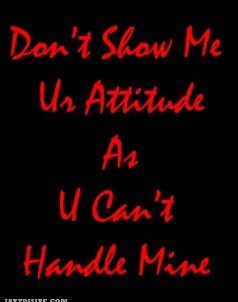 don't show ur attitude in front of me meaning in telugu